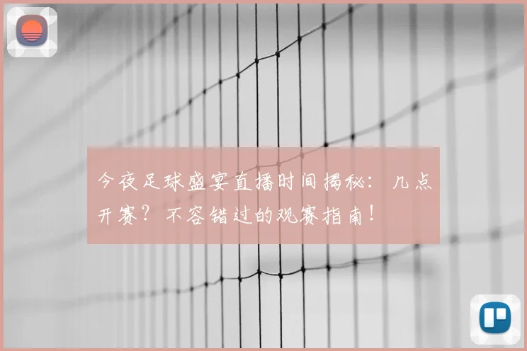 今夜足球盛宴直播时间揭秘:几点开赛?不容错过的观赛指南!