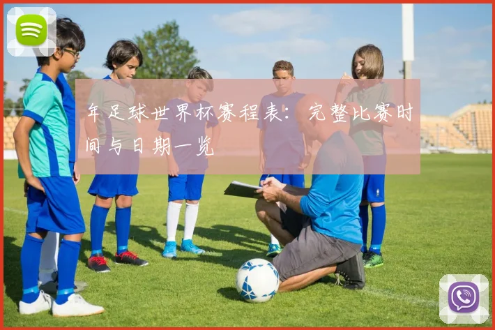 年足球世界杯赛程表：完整比赛时间与日期一览