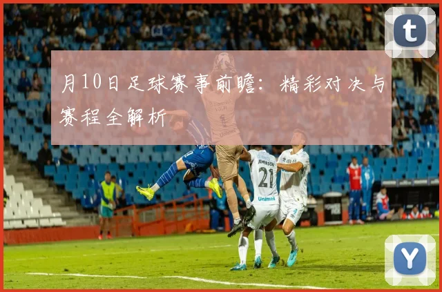 月10日足球赛事前瞻：精彩对决与赛程全解析