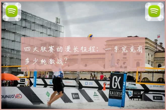 四大联赛的漫长征程：一季究竟有多少轮激战？