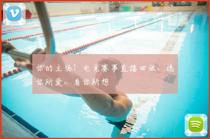 你的主场！电竞赛事直播回放，选你所爱，看你所想